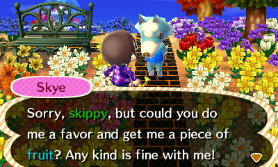Skye: Sorry, skippy, but could you do me a favor and get me a piece of fruit? Any kind is fine with me!