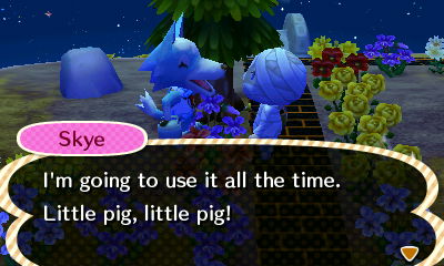 Skye: I'm going to use it all the time. Little pig, little pig!