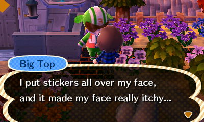 Big Top: I put stickers all over my face, and it made my face really itchy...