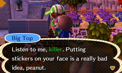 Big Top: Listen to me, killer. Putting stickers on your face is a really bad idea, peanut.