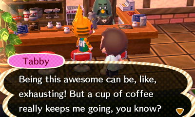 Tabby: Being this awesome can be, like, exhausting! But a cup of coffee really keeps me going, you know?
