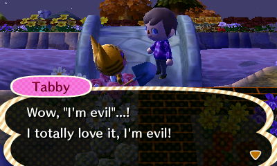 Tabby: Wow, I'm evil...! I totally love it, I'm evil!