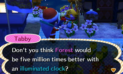 Tabby: Don't you think Forest would be five million times better with an illuminated clock?