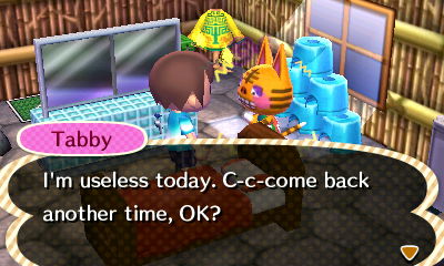 Tabby: I'm useless today. C-c-come back another time, OK?