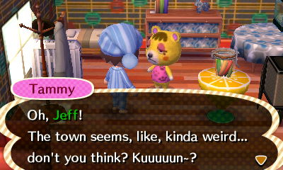 Tammy: Oh, Jeff! The town seems, like, kinda weird... don't you think? 