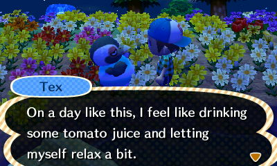 Tex: On a day like this, I feel like drinking some tomato juice and letting myself relax a bit.