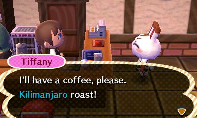 Tiffany: I'll have a coffee, please. Kilimanjaro roast!