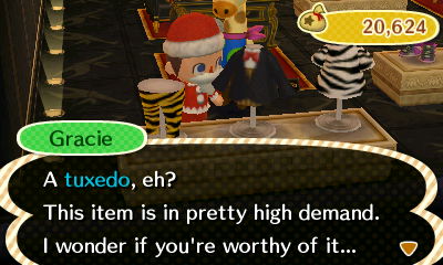 Gracie: A tuxedo, eh? This item is in pretty high demand. I wonder if you're worthy of it...
