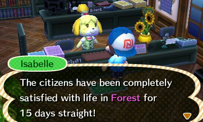 Isabelle: The citizens have been completely satisfied with life in Forest for 15 days straight!