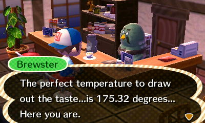 Brewster: The perfect temperature to draw out the taste...is 175.32 degrees... Here you are.
