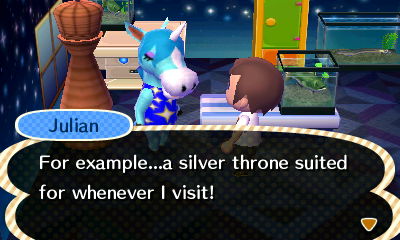 Julian: For example...a silver throne suited for whenever I visit!