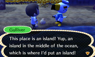 Gulliver: This place is an island! Yup, an island in the middle of the ocean, which is where I'd put an island!