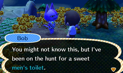 Bob: You might not know this, but I've been on the hunt for a sweet men's toilet.