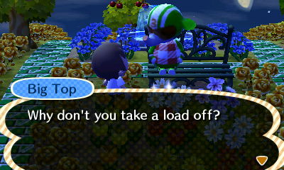 Big Top, sitting on a bench: Why don't you take a load off?