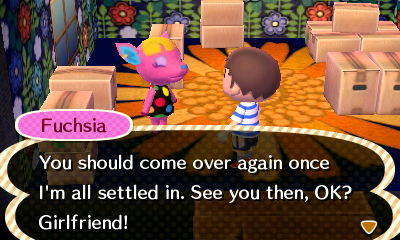 Fuchsia: You should come over again once I'm all settled in. See you then, OK? Girlfriend!