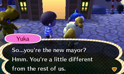 Yuka: So...you're the new mayor? Hmm. You're a little different from the rest of us.