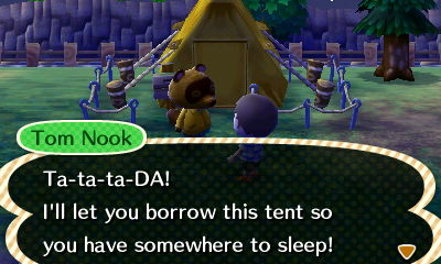 Tom Nook: Ta-ta-ta-DA! I'll let you borrow this tent so you have somewhere to sleep!