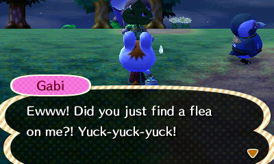 Gabi: Ewww! Did you just find a flea on me?! Yuck-yuck-yuck!