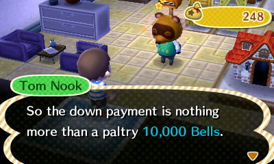 Tom Nook: So the down payment is nothing more than a paltry 10,000 bells.