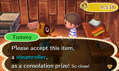 Tommy: Please accept this item, a steamroller, as a consolation prize! So close!