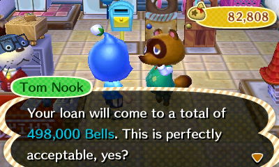 Tom Nook: Your loan will come to a total of 498,000 bells. This is perfectly acceptable, yes?