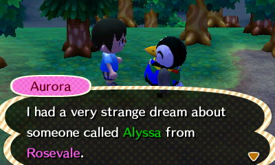 Aurora: I had a very strange dream about someone called Alyssa from Rosevale.