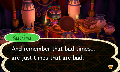 Katrina: And remember that bad times... are just times that are bad.