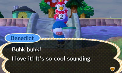 Benedict: Buhk buhk! I love it! It's so cool sounding.