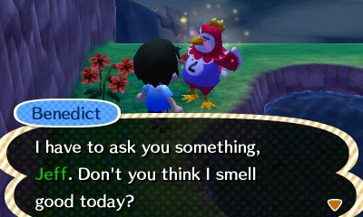 Benedict: I have to ask you something, Jeff. Don't you think I smell good today?