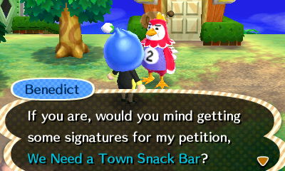 Benedict: If you are, would you mind getting some signatures for my petition, We Need a Town Snack Bar?
