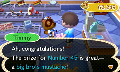 Timmy: Ah, congratulations! The prize for Number 45 is great--a big bro's mustache!