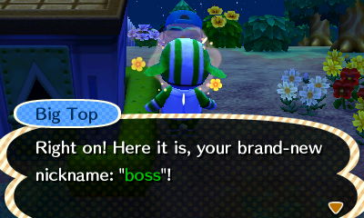 Big Top: Right on! Here it is, your brand-new nickname: boss!