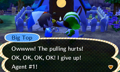 Big Top: Owwww! The pulling hurts! OK, OK, OK, OK! I give up!