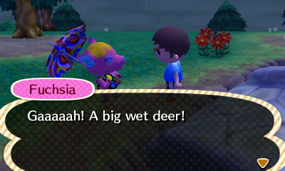 Fuchsia: Gaaaaah! A bit wet deer!