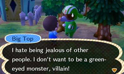 Big Top: I hate being jealous of other people. I don't want to be a green-eyed monster, villain!