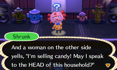 Shrunk, using the curiosity emotion: And a woman on the other side yells, "I'm selling candy! May I speak to the HEAD of this household?"
