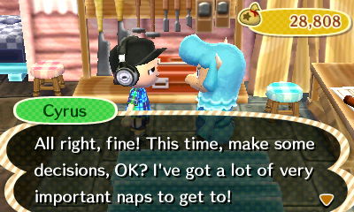Cyrus: All right, fine! This time, make some decisions, OK? I've got a lot of very important naps to get to!