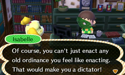 Isabelle: Of course, you can't just enact any old ordinance you feel like enacting. That would make you a dictator!
