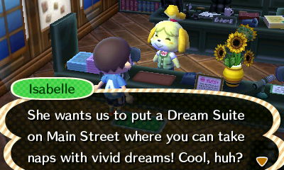 Isabelle: She wants us to put a Dream Suite on Main Street where you can take naps with vivid dreams! Cool, huh?