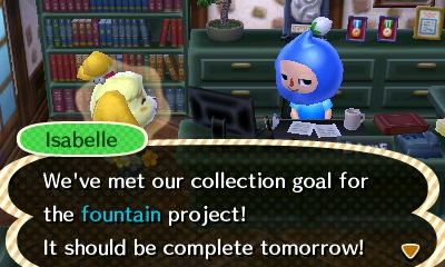 Isabelle: We've met our collection goal for the fountain project! It should be complete tomorrow!