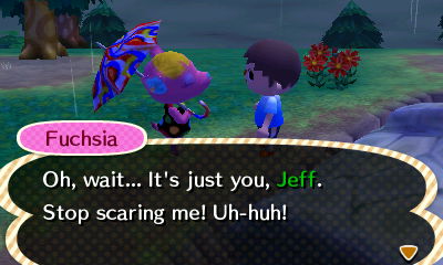 Fuchsia: Oh, wait... It's just you, Jeff. Stop scaring me! Uh-huh!