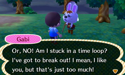 Gabi: Or, NO! Am I stuck in a time loop? I've got to break out! I mean, I like you, but that's just too much!