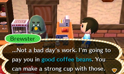 Brewster: ...Not a bad day's work. I'm going to pay you in good coffee beans. You can make a strong cup with those.