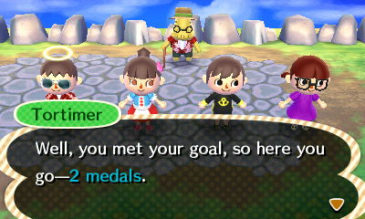 Tortimer: Well, you met your goal, so here you go--2 medals.