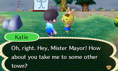 Katie: Oh, right. Hey, Mister Mayor! How about you take me to some other town?