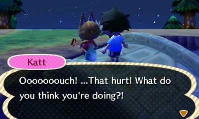 Katt: Ooooooouch! ...That hurt! What do you think you're doing?