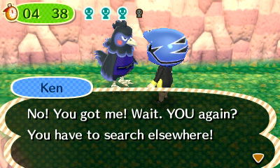 Ken: No! You got me! Wait. YOU again? You have to search elsewhere!