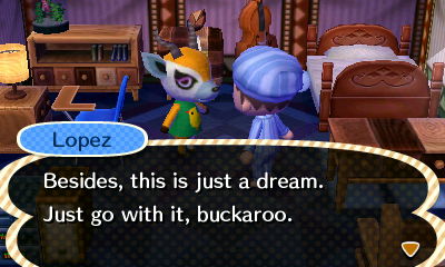 Lopez: Besides, this is just a dream. Just go with it, buckaroo.