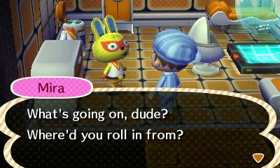 Mira: What's going on, dude? Where'd you roll in from?