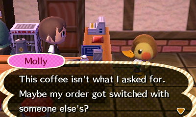 Molly: This coffee isn't what I asked for. Maybe my order got switched with someone else's?